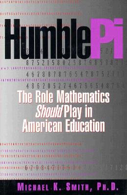 Humble Pi: The Role Mathematics Should Play in American Education - Smith, Michael K.