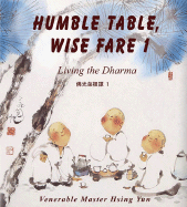 Humble Table, Wise Fare 1: Living the Dharma - Yun, Hsing, Master, and Xingyun