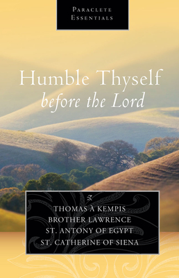 Humble Thyself Before the Lord - Kempis, Thomas A, and Lawrence, Brother, and Anthony of Egypt, Saint