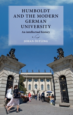 Humboldt and the Modern German University: An Intellectual History - stling, Johan