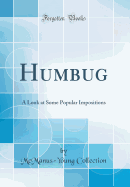 Humbug: A Look at Some Popular Impositions (Classic Reprint)