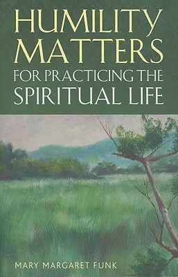 Humility Matters for Practicing the Spiritual Life - Funk, Mary Margaret, Sr., O.S.B.