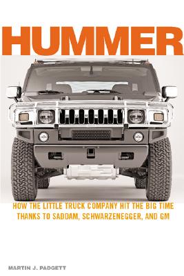 Hummer: How the Little Truck Company Hit the Big Time, Thanks to Saddam, Schwarzenegger, and GM - Padgett, Marty