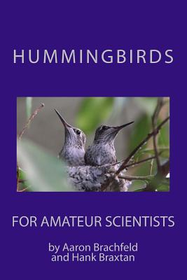 Hummingbirds for Amateur Scientists - Braxtan, Hank, and Brachfeld, Aaron