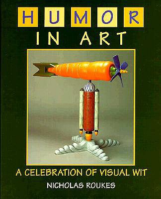 Humor in Art: A Celebration of Visual Wit - Roukes, Nicholas