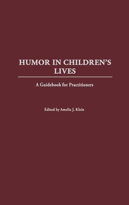 Humor in Children's Lives: A Guidebook for Practitioners - Hogan, Eve Eschner, and Klein, Amelia J (Editor)