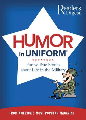 Humor in Uniform: Funny True Stories about Life in the Military - Editors of Reader's Digest