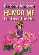 Humor Me, I'm Over the Hill: Laughing Through Life's Challenges