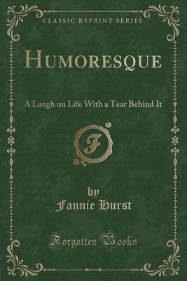 Humoresque: A Laugh on Life with a Tear Behind It (Classic Reprint) - Hurst, Fannie