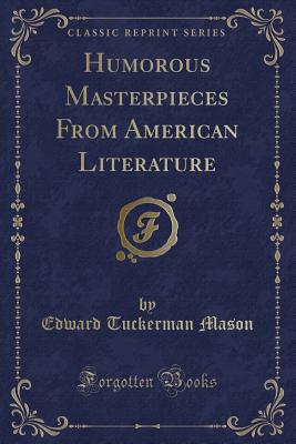 Humorous Masterpieces from American Literature (Classic Reprint) - Mason, Edward Tuckerman