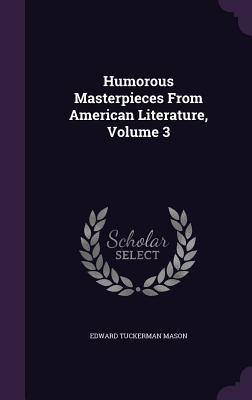 Humorous Masterpieces From American Literature, Volume 3 - Mason, Edward Tuckerman