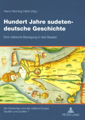 Hundert Jahre Sudetendeutsche Geschichte: Eine Voelkische Bewegung in Drei Staaten - Hahn, Hans Henning (Editor)