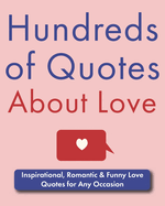 Hundreds of Quotes About Love: Inspirational, Romantic & Funny Love Quotes for Any Occasion