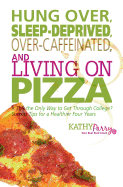 Hung Over, Sleep-Deprived, Over-Caffeinated, and Living on Pizza: Is This the Only Way to Get Through College? Success Tips for a Healthier Four Years