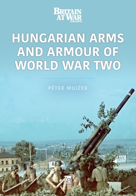 Hungarian Arms and Armour of World War Two - Mujzer, Peter