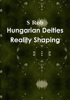 Hungarian Deities Reality Shaping - Rob, S