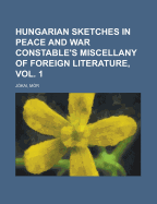 Hungarian Sketches in Peace and War Constable's Miscellany of Foreign Literature Vol. I