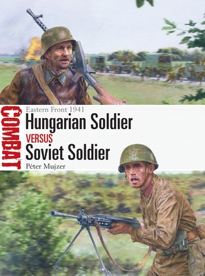 Hungarian Soldier Vs Soviet Soldier: Eastern Front 1941 - Mujzer, Pter