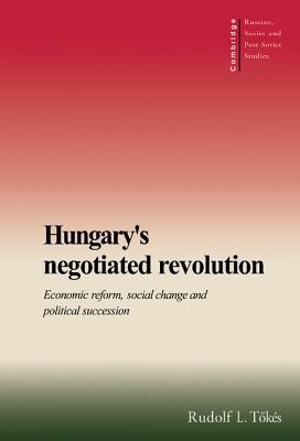 Hungary's Negotiated Revolution: Economic Reform, Social Change and Political Succession - Tks, Rudolf L.