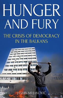 Hunger and Fury: The Crisis of Democracy in the Balkans - Mujanovic, Jasmin