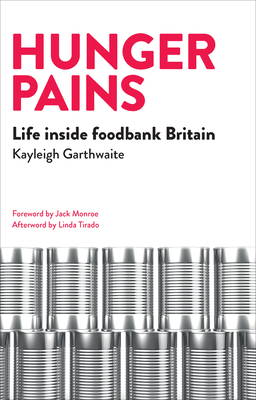 Hunger Pains: Life inside Foodbank Britain - Garthwaite, Kayleigh