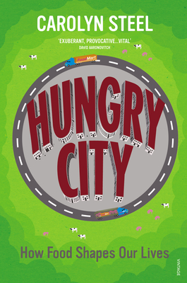 Hungry City: How Food Shapes Our Lives - Steel, Carolyn