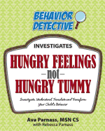 Hungry Feelings Not Hungry Tummy: Investigate, Understand, Translate and Transform Your Child's Behavior