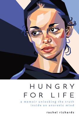 Hungry for Life: A Memoir Unlocking the Truth Inside an Anorexic Mind - Richards, Rachel