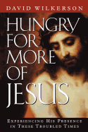 Hungry for More of Jesus: Experiencing His Presence in These Troubled Times