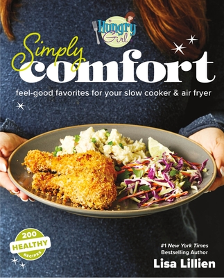 Hungry Girl Simply Comfort: Feel-Good Favorites for Your Slow Cooker & Air Fryer - Lillien, Lisa