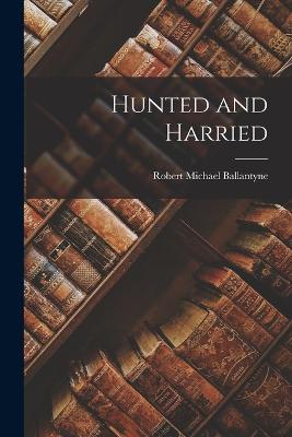 Hunted and Harried - Ballantyne, Robert Michael
