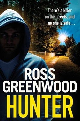 Hunter: A gripping, addictive thriller from Ross Greenwood, author of The Santa Killer - Greenwood, Ross