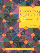 Hunter Star Quilts & Beyond: Techniques & Projects with Infinite Possibilities