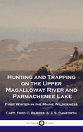 Hunting and Trapping on the Upper Magalloway River and Parmachenee Lake: First Winter in the Maine Wilderness