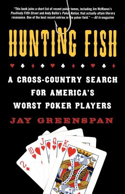 Hunting Fish: A Cross-Country Search for America's Worst Poker Players - Greenspan, Jay