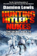 Hunting Hitler's Nukes: The Secret Mission to Sabotage Hitler's Deadliest Weapon