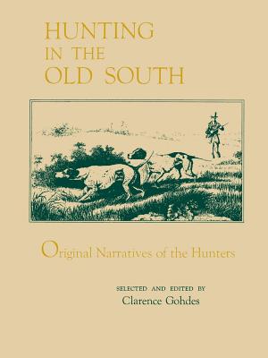 Hunting in the Old South: Original Narratives of the Hunters - Gohdes, Clarence (Editor)