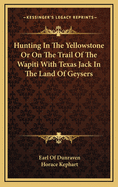 Hunting in the Yellowstone or on the Trail of the Wapiti with Texas Jack in the Land of Geysers