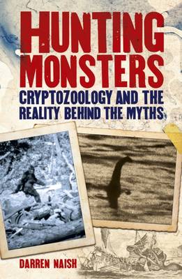 Hunting Monsters Cryptozoology and the Reality Behind Myths - Darren, Naish