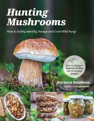 Hunting Mushrooms: How to Safely Identify, Forage and Cook Wild Fungi - Batokova, Barbora