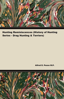 Hunting Reminiscences (History of Hunting Series - Drag Hunting & Terriers): Read Country Book - Pease, Alfred E