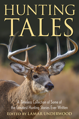 Hunting Tales: A Timeless Collection of Some of the Greatest Hunting Stories Ever Written - Underwood, Lamar (Editor)