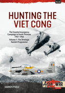 Hunting the Viet Cong -- The Counterinsurgency Campaign in South Vietnam, 1961-1963: Volume 1: The Strategic Hamlet Programme