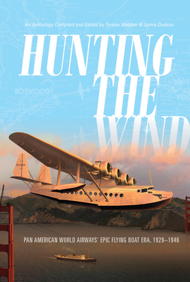 Hunting the Wind: Pan American World Airways' Epic Flying Boat Era, 1929-1946 - Webber, Teresa, and Dodson, Jamie