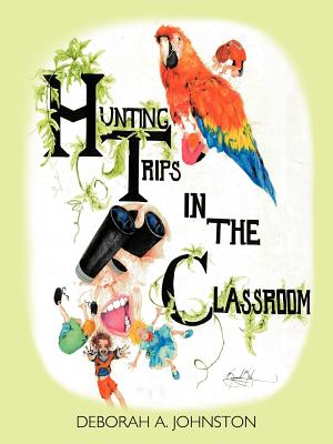 Hunting Trips in the Classroom - Johnston, Deborah A