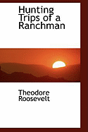 Hunting Trips of a Ranchman - Roosevelt, Theodore, IV