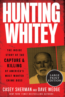 Hunting Whitey: The Inside Story of the Capture & Killing of America's Most Wanted Crime Boss - Sherman, Casey, and Wedge, Dave