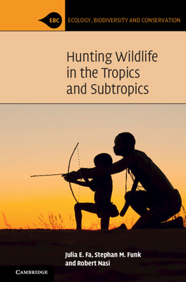 Hunting Wildlife in the Tropics and Subtropics - Fa, Julia E., and Funk, Stephan M., and Nasi, Robert