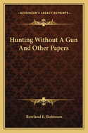 Hunting Without a Gun and Other Papers