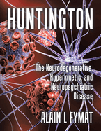 Huntington: The Neurodegenerative, Hyperkinetic, and Neuropsychiatric Disease